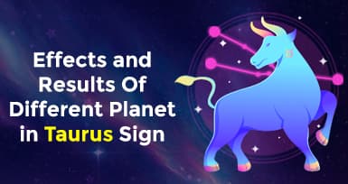 Effects and Results Of Different Planet in Taurus Sign