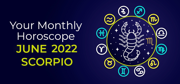 Scorpio June 2022 Monthly Horoscope Predictions | Scorpio June 2022 ...