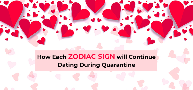 How Each Zodiac Sign will Continue Dating During Quarantine