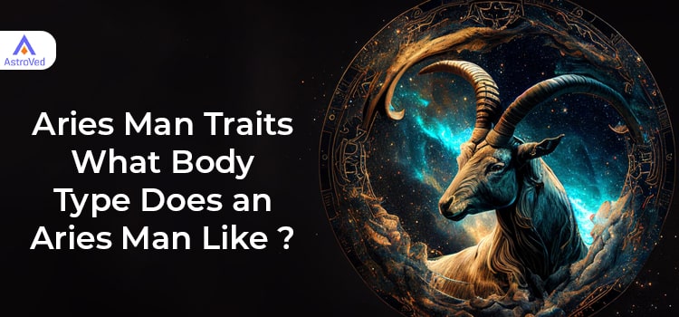 Aries Man Traits – What Body Type Does an Aries Man Like?