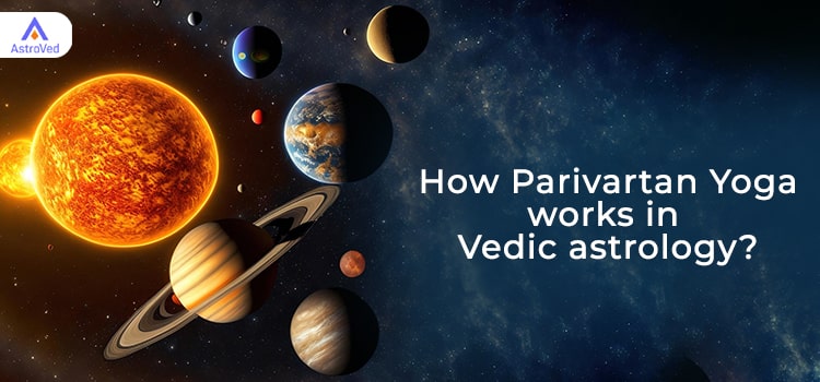 How does Parivartan Yoga work in Vedic astrology