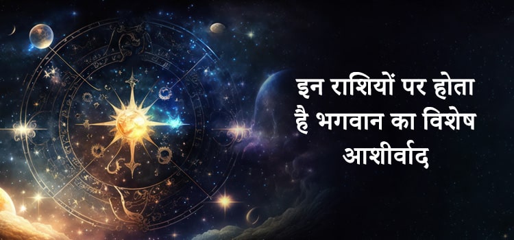 इन राशियों पर होता है भगवान का विशेष आशीर्वाद