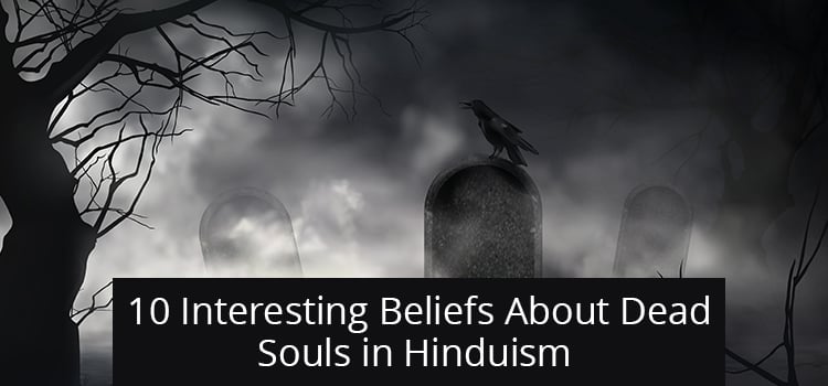10 Interesting Beliefs About Dead Souls in Hinduism