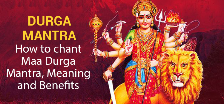 Durga Mantra - How to chant Maa Durga Mantra, Meaning and Benefit