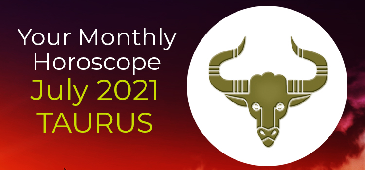 Taurus July 2021 Monthly Horoscope Predictions