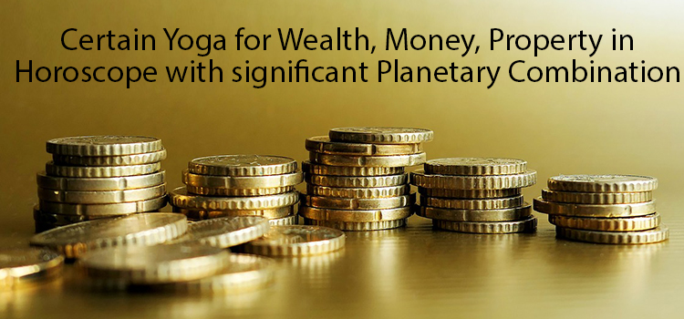 Certain Yoga for Wealth, Money, Property in Horoscope